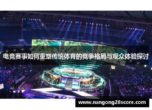 电竞赛事如何重塑传统体育的竞争格局与观众体验探讨