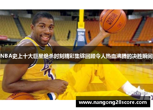 NBA史上十大巨星绝杀时刻精彩集锦回顾令人热血沸腾的决胜瞬间
