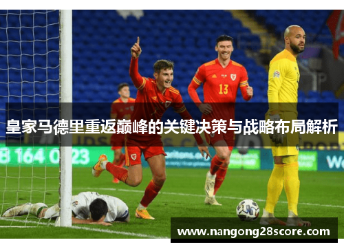 皇家马德里重返巅峰的关键决策与战略布局解析