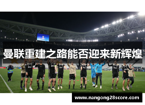 曼联重建之路能否迎来新辉煌