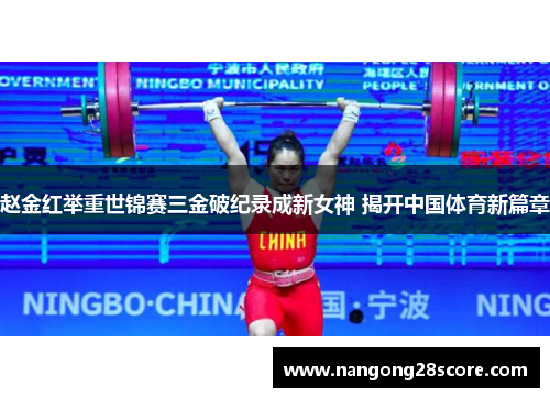 赵金红举重世锦赛三金破纪录成新女神 揭开中国体育新篇章
