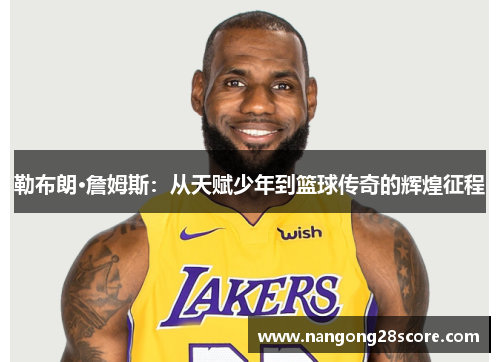 勒布朗·詹姆斯：从天赋少年到篮球传奇的辉煌征程